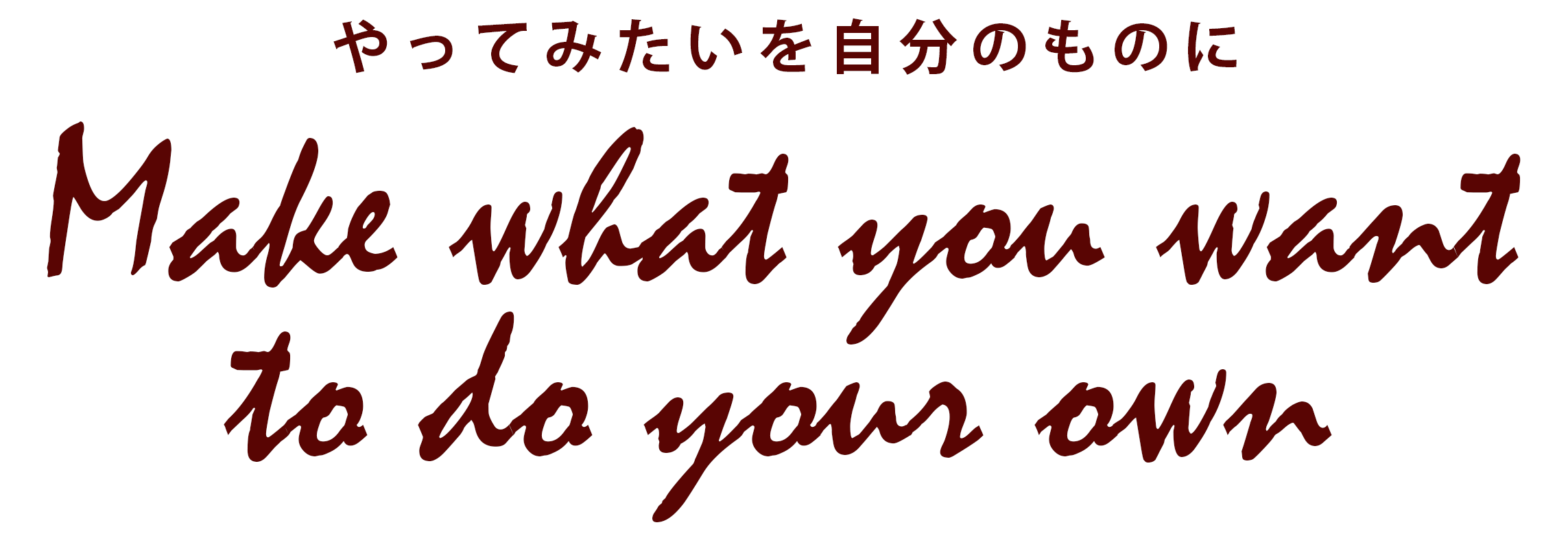 Make what you want to do your own やってみたいを自分のものに